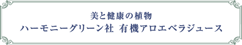 美と健康の植物 ハーモニーグリーン社 有機アロエベラジュース